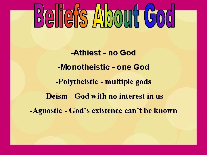 -Athiest - no God -Monotheistic - one God -Polytheistic - multiple gods -Deism -