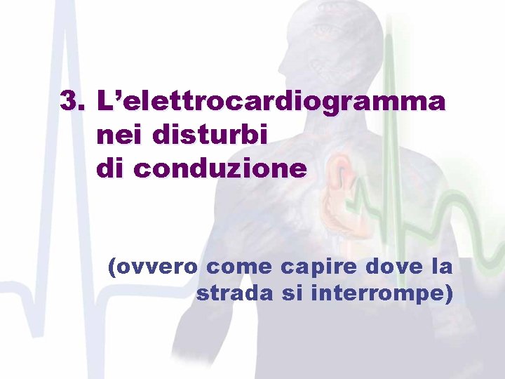 3. L’elettrocardiogramma nei disturbi di conduzione (ovvero come capire dove la strada si interrompe)