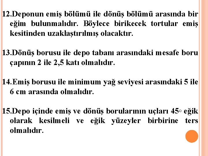 12. Deponun emiş bölümü ile dönüş bölümü arasında bir eğim bulunmalıdır. Böylece birikecek tortular