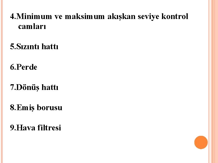 4. Minimum ve maksimum akışkan seviye kontrol camları 5. Sızıntı hattı 6. Perde 7.