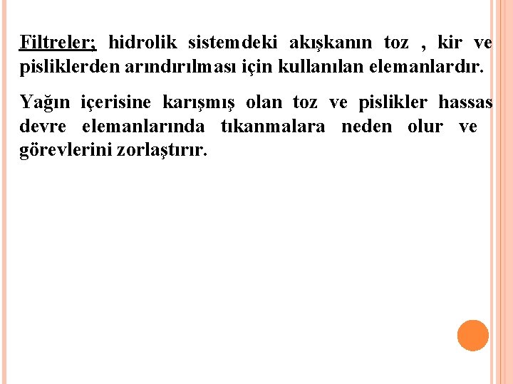 Filtreler; hidrolik sistemdeki akışkanın toz , kir ve pisliklerden arındırılması için kullanılan elemanlardır. Yağın