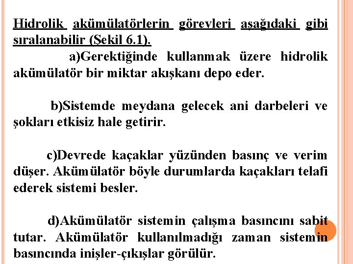 Hidrolik akümülatörlerin görevleri aşağıdaki gibi sıralanabilir (Şekil 6. 1). a)Gerektiğinde kullanmak üzere hidrolik akümülatör