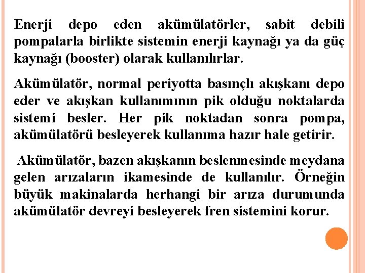 Enerji depo eden akümülatörler, sabit debili pompalarla birlikte sistemin enerji kaynağı ya da güç