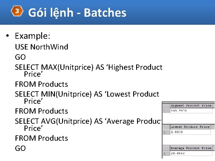 3 Gói lệnh - Batches • Example: USE North. Wind GO SELECT MAX(Unitprice) AS