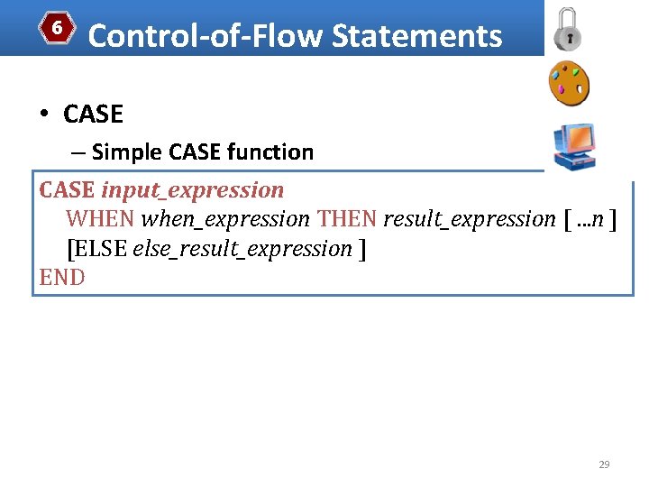 6 Control-of-Flow Statements • CASE – Simple CASE function CASE input_expression WHEN when_expression THEN