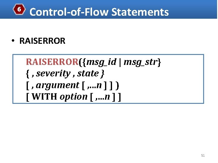 6 Control-of-Flow Statements • RAISERROR({msg_id | msg_str} { , severity , state } [