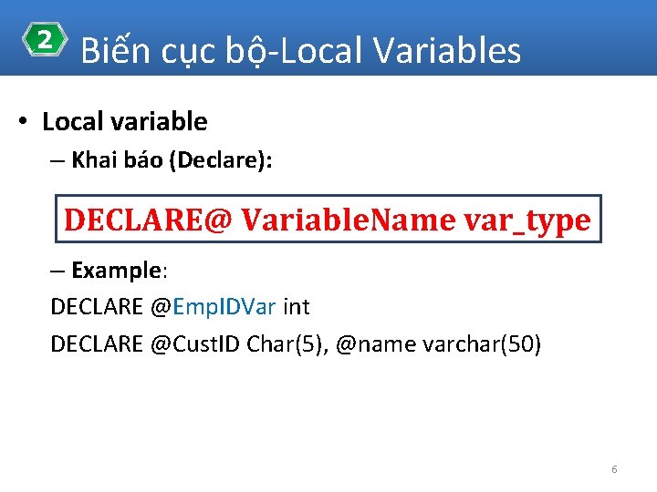 2 Biến cục bộ-Local Variables • Local variable – Khai báo (Declare): DECLARE@ Variable.