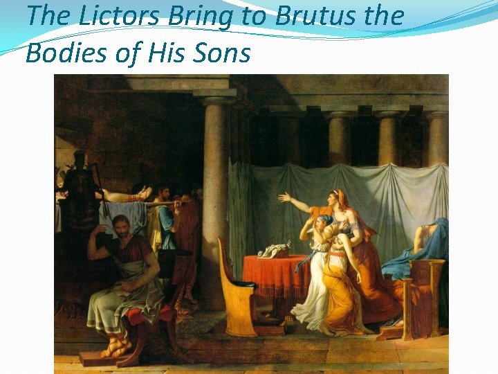 The Lictors Bring to Brutus the Bodies of His Sons 