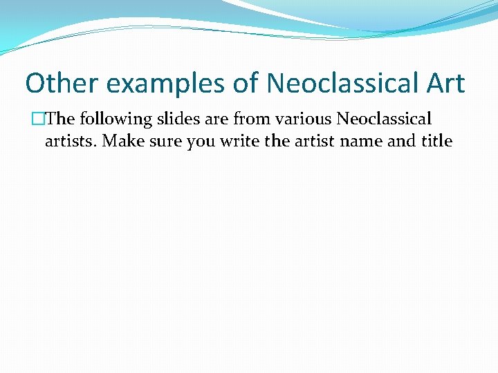 Other examples of Neoclassical Art �The following slides are from various Neoclassical artists. Make