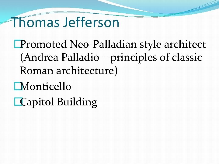Thomas Jefferson �Promoted Neo-Palladian style architect (Andrea Palladio – principles of classic Roman architecture)