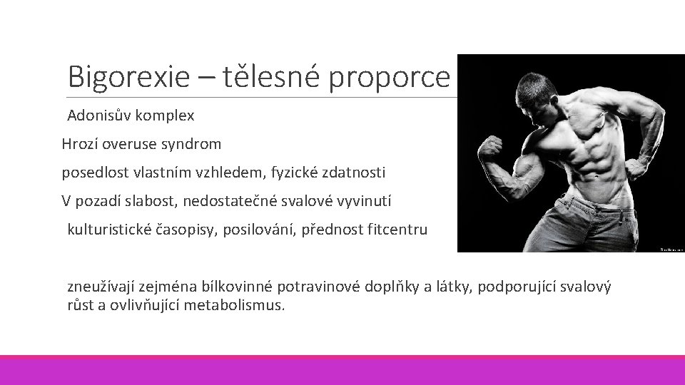 Bigorexie – tělesné proporce Adonisův komplex Hrozí overuse syndrom posedlost vlastním vzhledem, fyzické zdatnosti