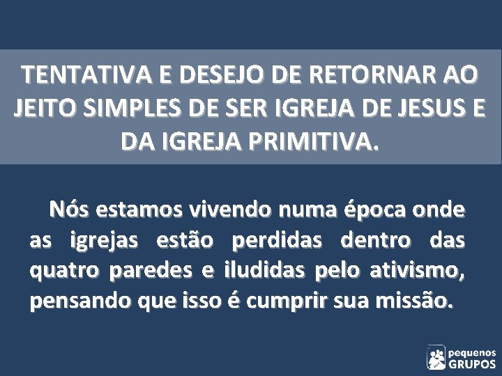 TENTATIVA E DESEJO DE RETORNAR AO JEITO SIMPLES DE SER IGREJA DE JESUS E TENTATIVA E DESEJO DE RETORNAR AO JEITO SIMPLES DE SER IGREJA DE JESUS E