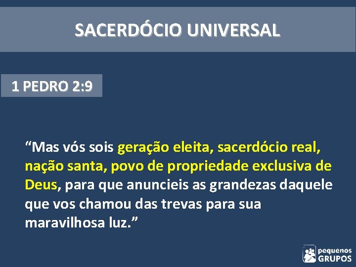 SACERDÓCIO UNIVERSAL 1 PEDRO 2: 9 “Mas vós sois geração eleita, sacerdócio real, nação