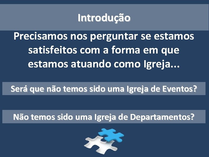 Introdução Precisamos nos perguntar se estamos satisfeitos com a forma em que estamos atuando Introdução Precisamos nos perguntar se estamos satisfeitos com a forma em que estamos atuando