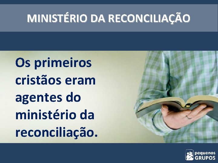 MINISTÉRIO DA RECONCILIAÇÃO Os primeiros cristãos eram agentes do ministério da reconciliação. 