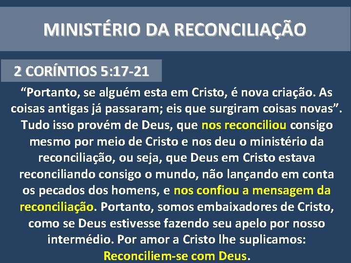 MINISTÉRIO DA RECONCILIAÇÃO 2 CORÍNTIOS 5: 17 -21 “Portanto, se alguém esta em Cristo,