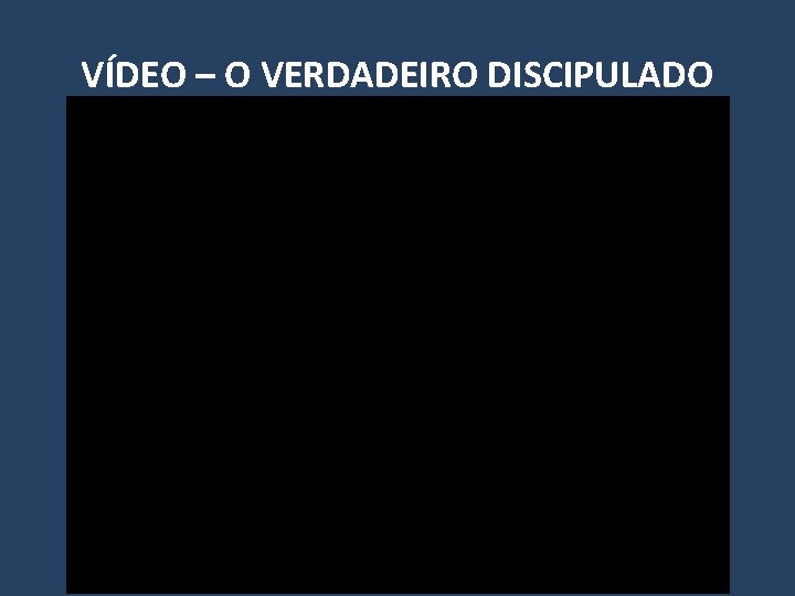 VÍDEO – O VERDADEIRO DISCIPULADO 