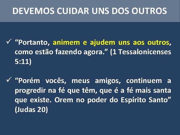 DEVEMOS CUIDAR UNS DOS OUTROS ü “Portanto, animem e ajudem uns aos outros, como