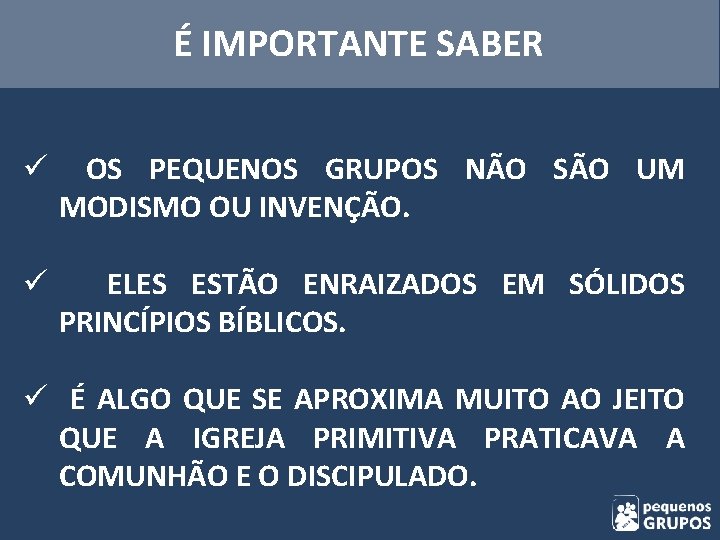 É IMPORTANTE SABER ü OS PEQUENOS GRUPOS NÃO SÃO UM MODISMO OU INVENÇÃO. ü