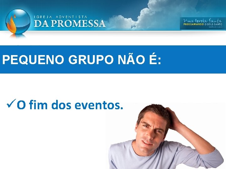 PEQUENO GRUPO NÃO É: üO fim dos eventos. PEQUENO GRUPO NÃO É: üO fim dos eventos.