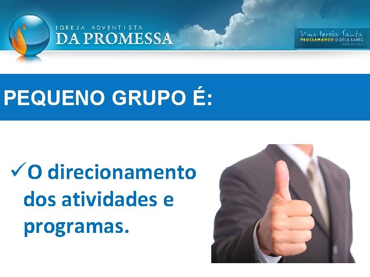 PEQUENO GRUPO É: üO direcionamento dos atividades e programas. PEQUENO GRUPO É: üO direcionamento dos atividades e programas.