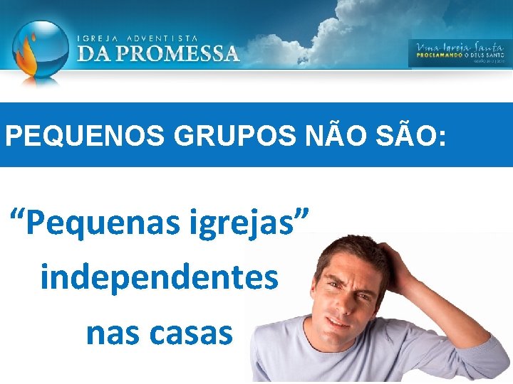 PEQUENOS GRUPOS NÃO SÃO: “Pequenas igrejas” independentes nas casas PEQUENOS GRUPOS NÃO SÃO: “Pequenas igrejas” independentes nas casas
