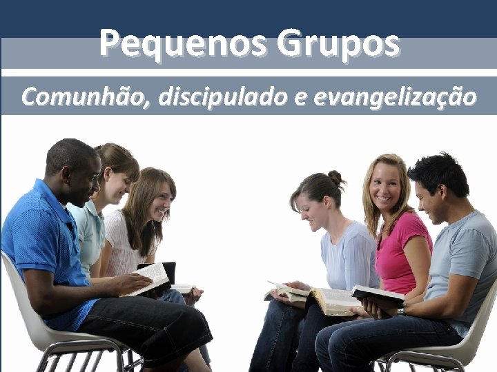 Pequenos Grupos Comunhão, discipulado e evangelização 