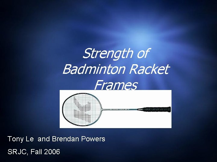 Strength of Badminton Racket Frames Tony Le and Brendan Powers SRJC, Fall 2006 