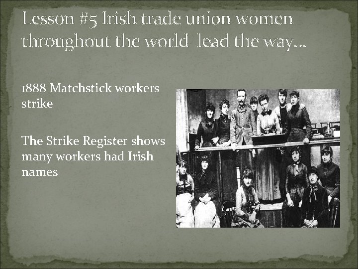 Lesson #5 Irish trade union women throughout the world lead the way… 1888 Matchstick