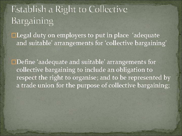 Establish a Right to Collective Bargaining �Legal duty on employers to put in place
