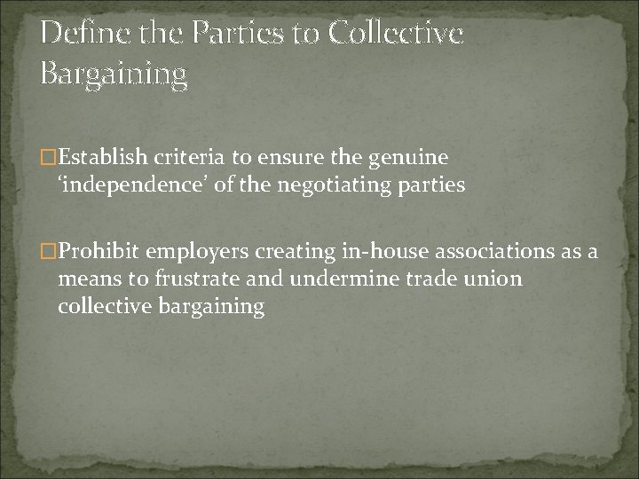 Define the Parties to Collective Bargaining �Establish criteria to ensure the genuine ‘independence’ of