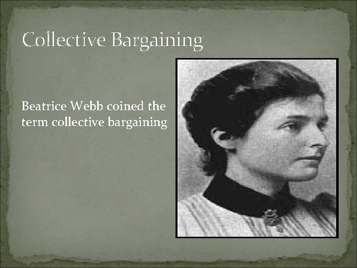 Collective Bargaining Beatrice Webb coined the term collective bargaining 