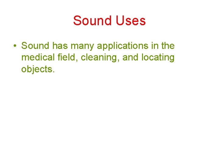 Sound Uses • Sound has many applications in the medical field, cleaning, and locating Sound Uses • Sound has many applications in the medical field, cleaning, and locating