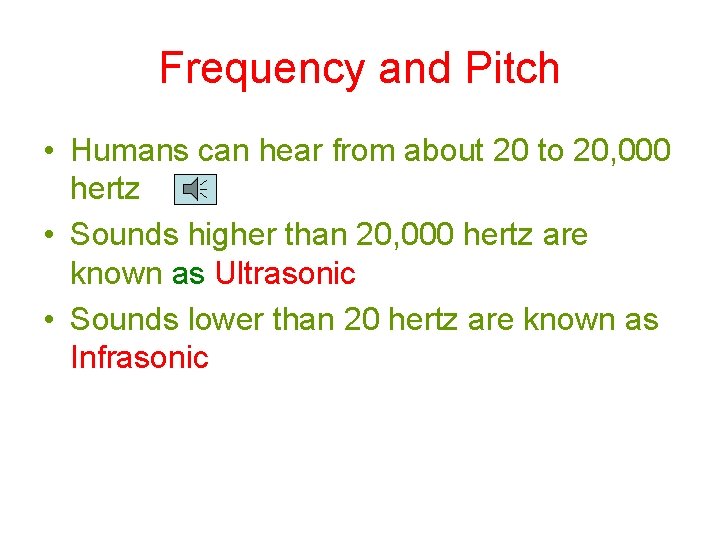 Frequency and Pitch • Humans can hear from about 20 to 20, 000 hertz Frequency and Pitch • Humans can hear from about 20 to 20, 000 hertz