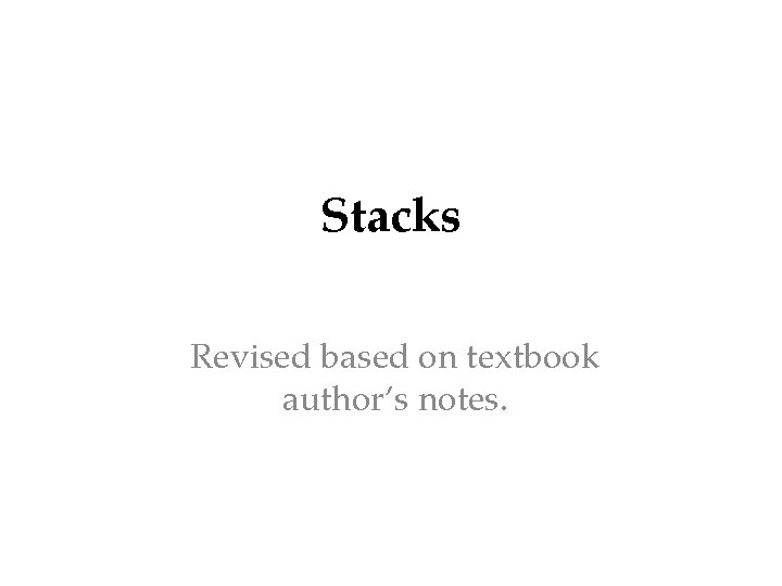 Stacks Revised based on textbook author’s notes. 