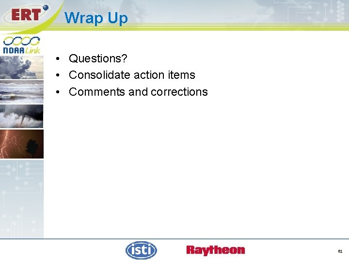 Wrap Up • Questions? • Consolidate action items • Comments and corrections 61 