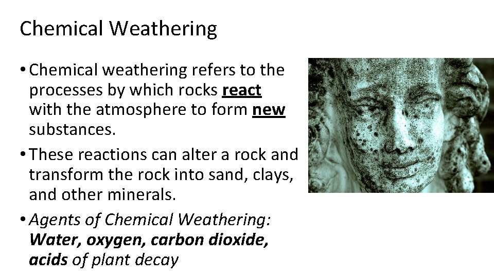 Chemical Weathering • Chemical weathering refers to the processes by which rocks react with
