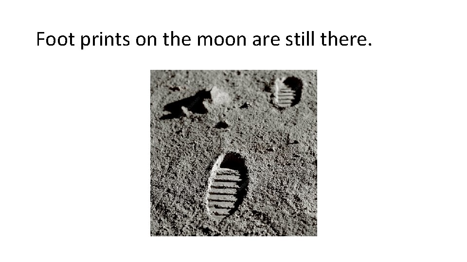 Foot prints on the moon are still there. 