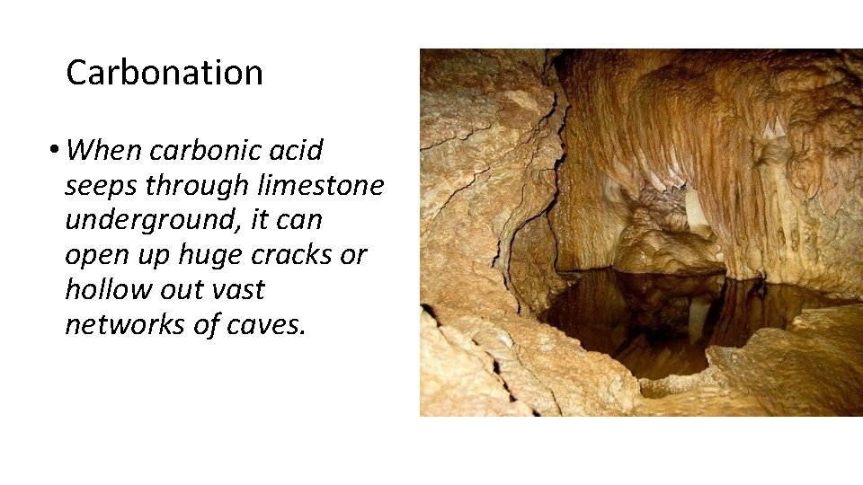 Carbonation • When carbonic acid seeps through limestone underground, it can open up huge