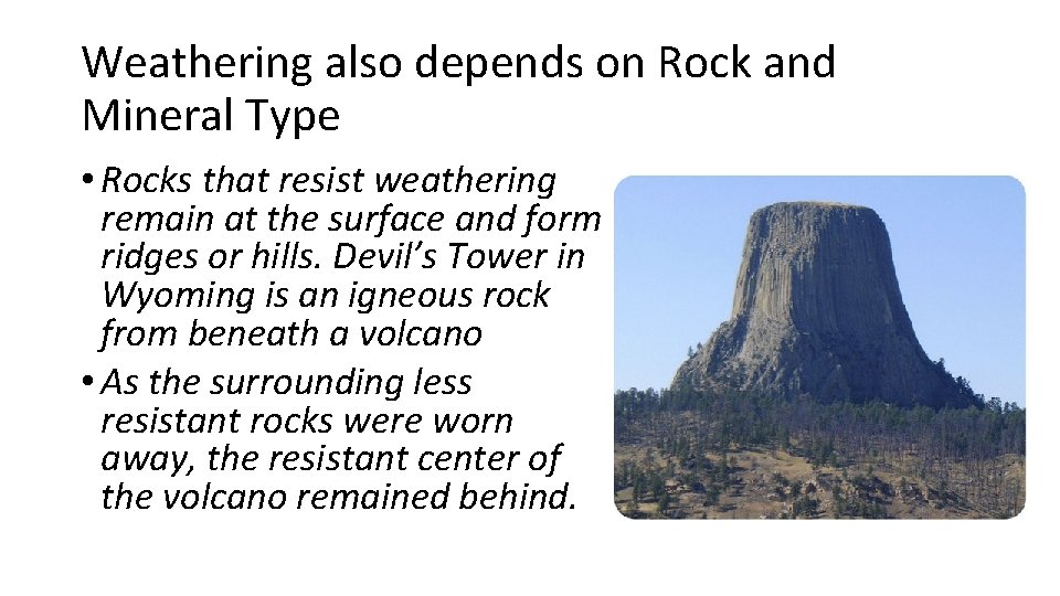 Weathering also depends on Rock and Mineral Type • Rocks that resist weathering remain