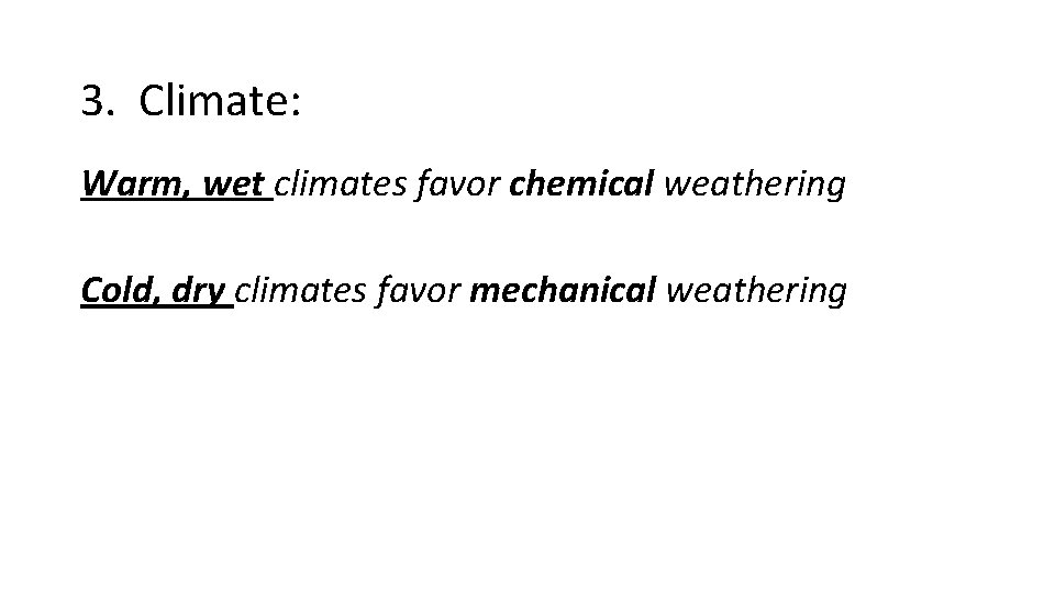 3. Climate: Warm, wet climates favor chemical weathering Cold, dry climates favor mechanical weathering