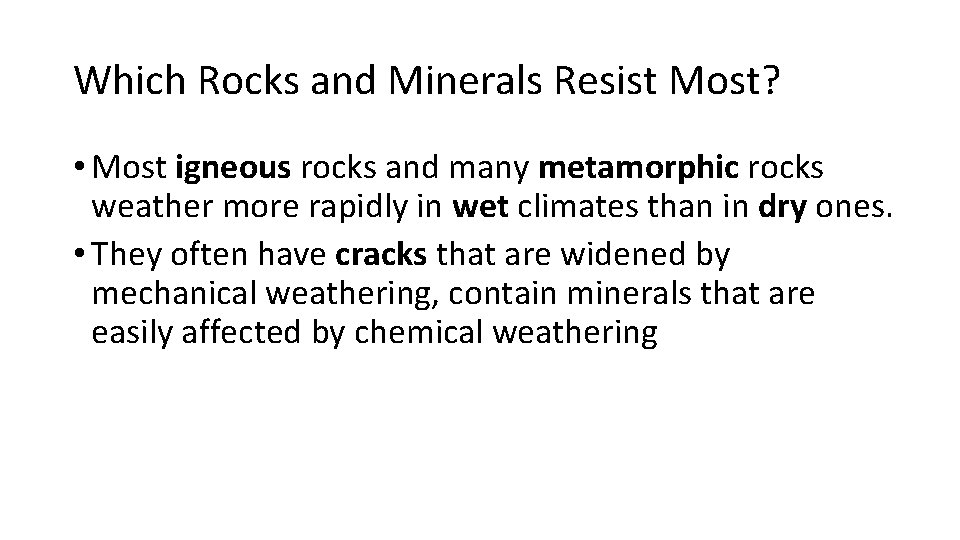 Which Rocks and Minerals Resist Most? • Most igneous rocks and many metamorphic rocks