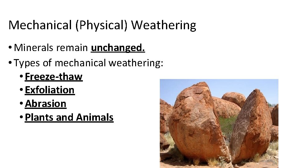 Mechanical (Physical) Weathering • Minerals remain unchanged. • Types of mechanical weathering: • Freeze-thaw