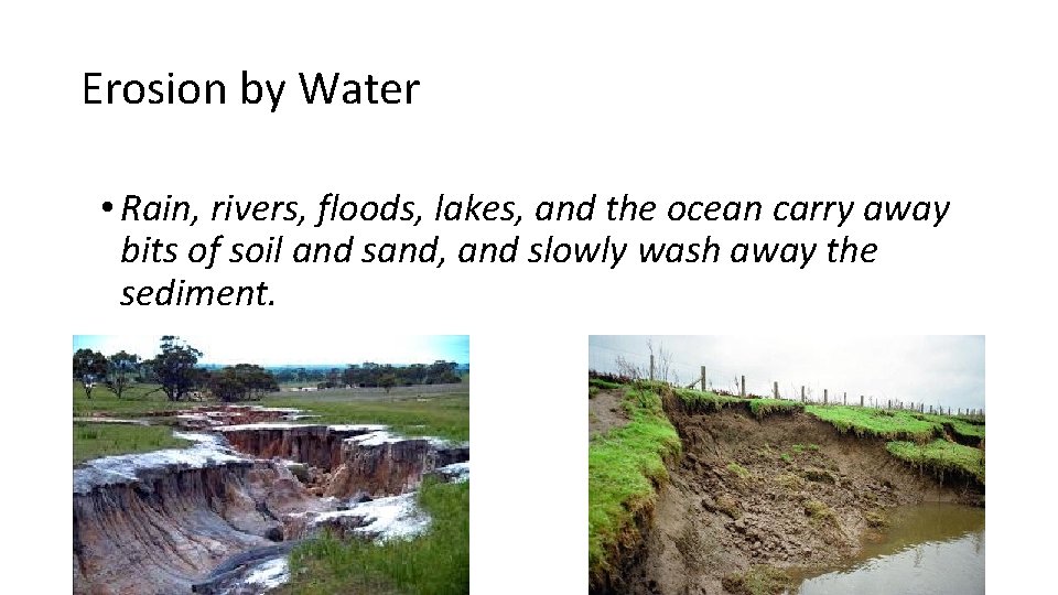 Erosion by Water • Rain, rivers, floods, lakes, and the ocean carry away bits