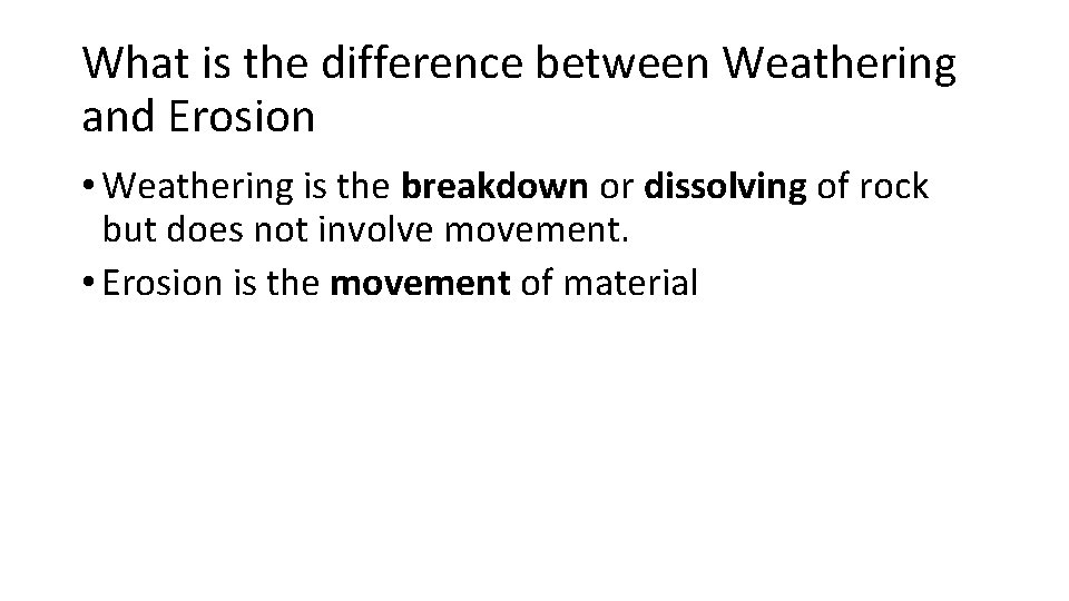 What is the difference between Weathering and Erosion • Weathering is the breakdown or