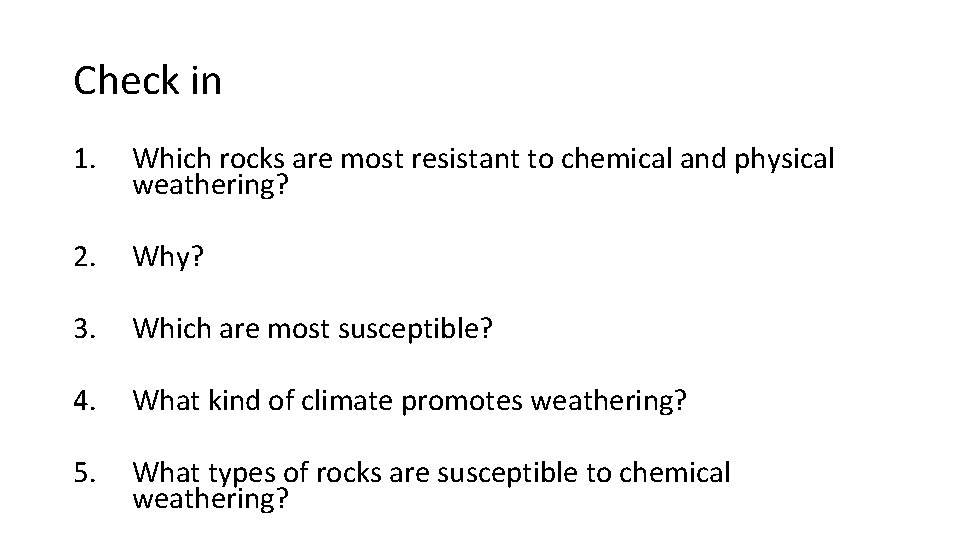 Check in 1. Which rocks are most resistant to chemical and physical weathering? 2.