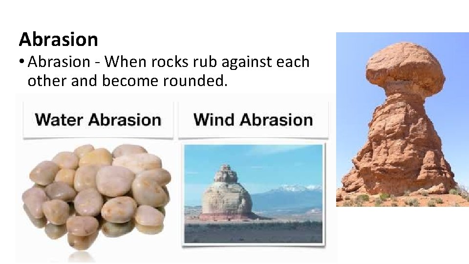 Abrasion • Abrasion - When rocks rub against each other and become rounded. 