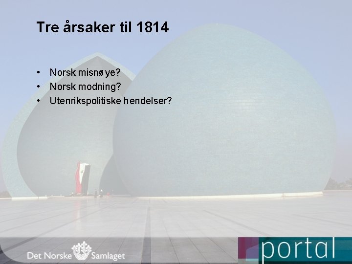 Tre årsaker til 1814 • Norsk misnøye? • Norsk modning? • Utenrikspolitiske hendelser? 