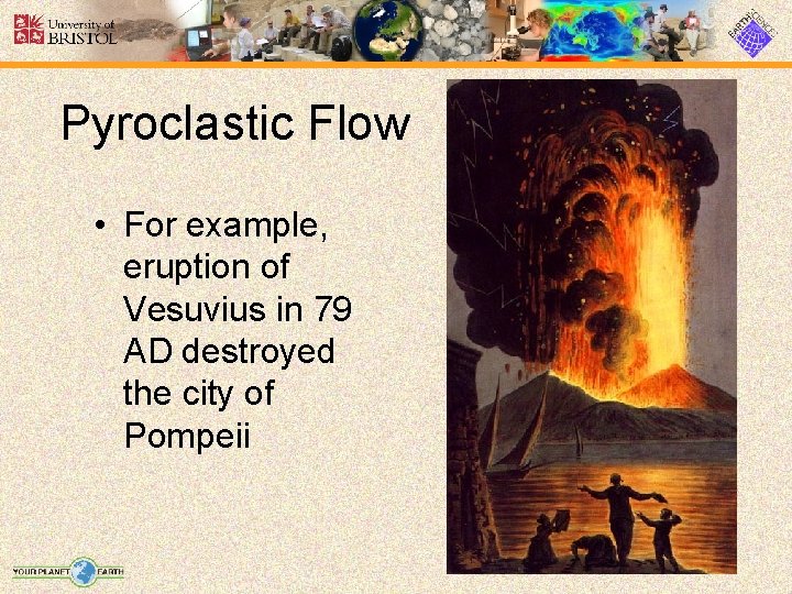 Pyroclastic Flow • For example, eruption of Vesuvius in 79 AD destroyed the city