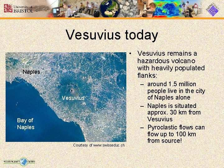 Vesuvius today • Vesuvius remains a hazardous volcano with heavily populated flanks: Naples Vesuvius